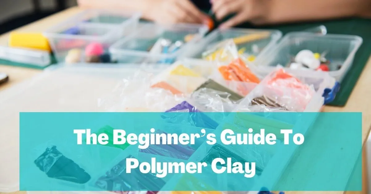 The Beginner’s Guide to Polymer Clay