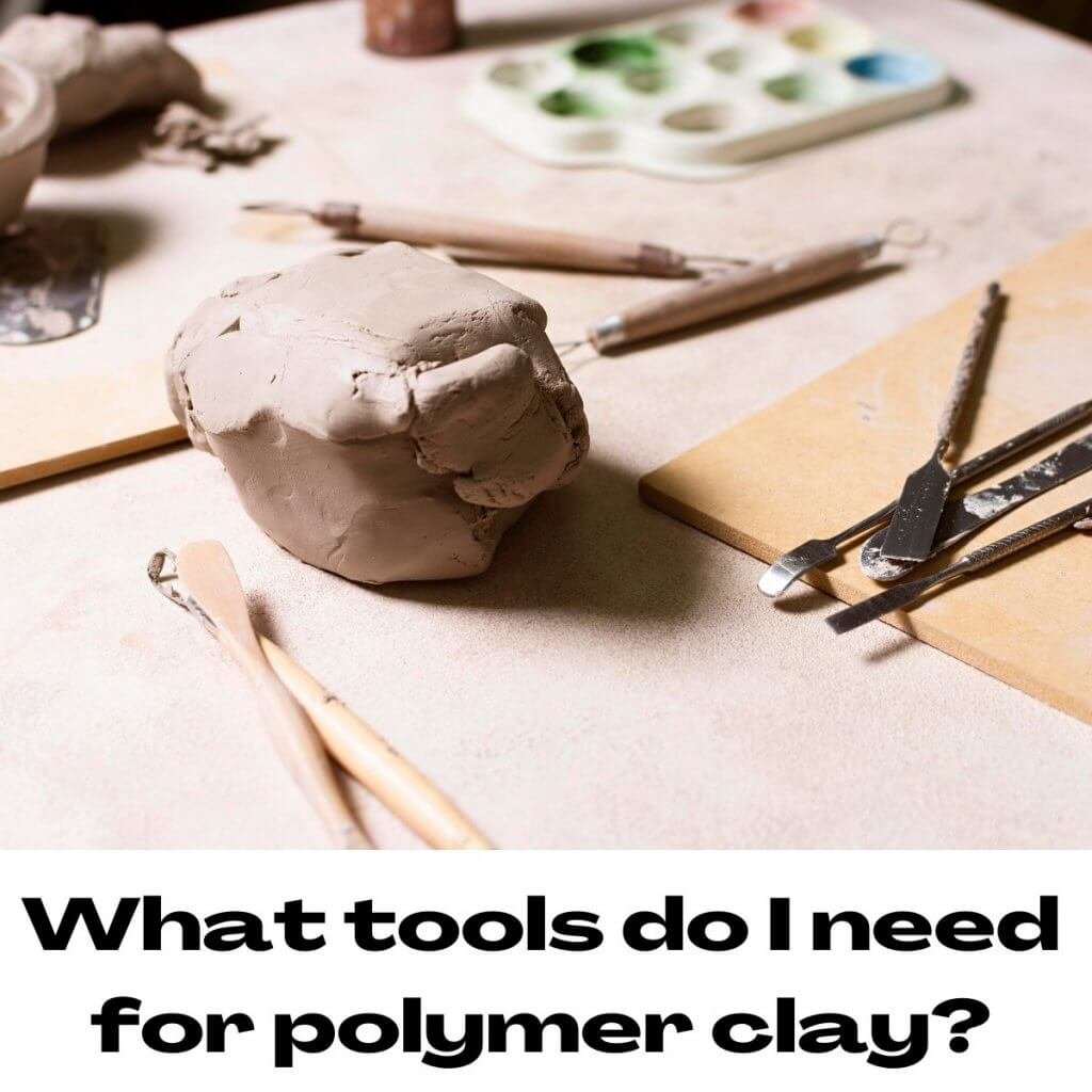 What tools do I need for polymer clay