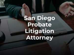 How to Make Probate Easier With the Right San Diego Lawyer
