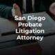 How to Make Probate Easier With the Right San Diego Lawyer