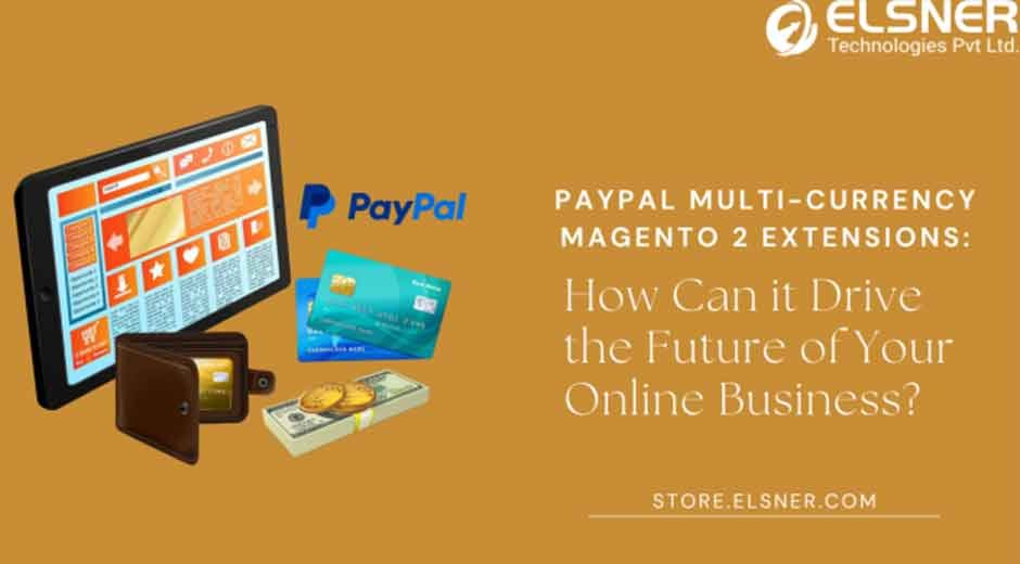 PayPal Multi-Currency Magento 2 Extensions: How Can it Drive the Future of Your Online Business?