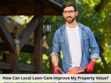 How Can Local Lawn Care Improve My Property Value